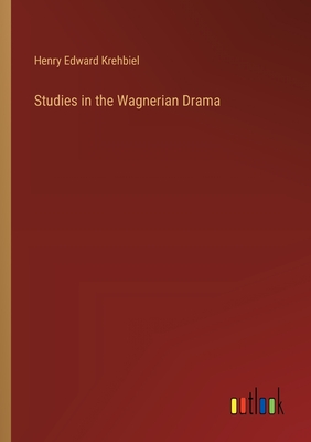 Studies in the Wagnerian Drama - Krehbiel, Henry Edward