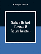 Studies In The Word Formation Of The Latin Inscriptions, Substantives And Adjectives, With Special Reference To The Latin Sermo Vulgaris