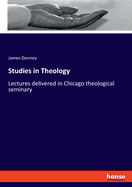 Studies in Theology: Lectures delivered in Chicago theological seminary