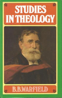 Studies in Theology - Warfield, Benjamin Breckinridge