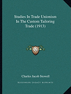 Studies In Trade Unionism In The Custom Tailoring Trade (1913) - Stowell, Charles Jacob