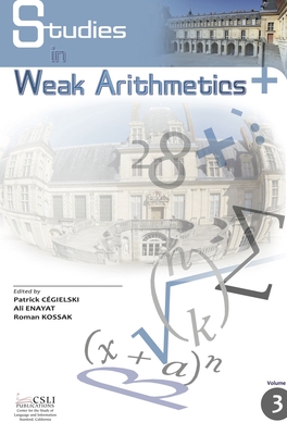 Studies in Weak Arithmetics: Volume 3 - Cegielski, Patrick (Editor), and Enayat, Ali (Editor), and Kossak, Roman (Editor)