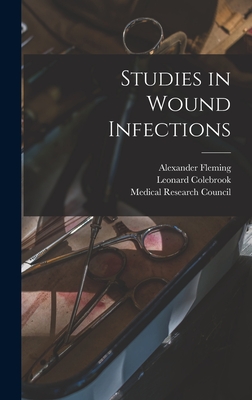 Studies in Wound Infections - Medical Research Council (Great Brita (Creator), and 1883-, Colebrook Leonard, and Fleming, Alexander