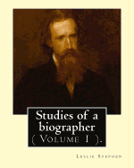 Studies of a Biographer. by: Leslie Stephen: ( Volume 1 ). English Literature, Biography, Authors.