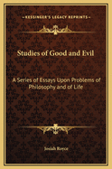 Studies of Good and Evil: A Series of Essays Upon Problems of Philosophy and of Life
