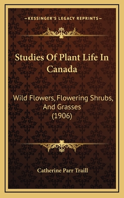 Studies of Plant Life in Canada: Wild Flowers, Flowering Shrubs, and Grasses (1906) - Traill, Catherine Parr