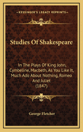 Studies Of Shakespeare: In The Plays Of King John, Cymbeline, Macbeth, As You Like It, Much Ado About Nothing, Romeo And Juliet (1847)