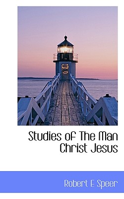 Studies of the Man Christ Jesus - Speer, Robert Elliott