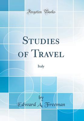 Studies of Travel: Italy (Classic Reprint) - Freeman, Edward a