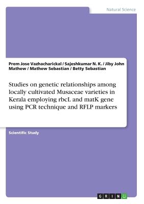 Studies on genetic relationships among locally cultivated Musaceae varieties in Kerala employing rbcL and matK gene using PCR technique and RFLP markers - Mathew, Jiby John, and Vazhacharickal, Prem Jose, and N K, Sajeshkumar