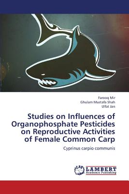 Studies on Influences of Organophosphate Pesticides on Reproductive Activities of Female Common Carp - Mir Farooq, and Shah Ghulam Mustafa, and Jan Ulfat