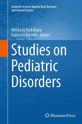 Studies on Pediatric Disorders - Tsukahara, Hirokazu (Editor), and Kaneko, Kazunari (Editor)