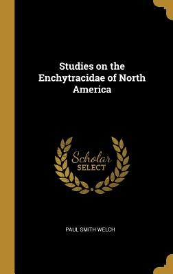 Studies on the Enchytracidae of North America - Welch, Paul Smith