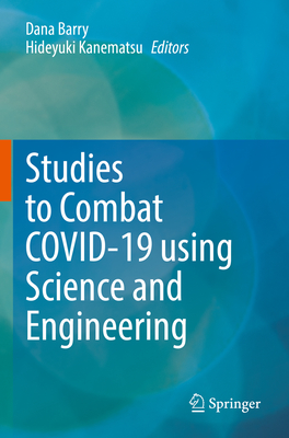 Studies to Combat COVID-19 using Science and Engineering - Barry, Dana (Editor), and Kanematsu, Hideyuki (Editor)