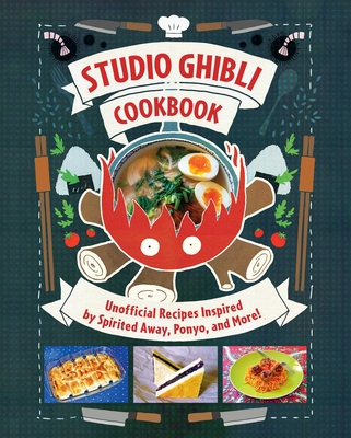 Studio Ghibli Cookbook: Unofficial Recipes Inspired by Spirited Away, Ponyo, and More! - Vo, Minh-Tri, and Molle-Troyer, Lisa (Translated by)