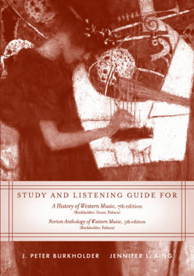 Study and Listening Guide: for A History of Western Music, Seventh Edition and Norton Anthology of Western Music, Fifth Edition - Burkholder, J. Peter, and Hund-King, Jennifer L.