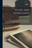 Study and Stimulants: Or the Use of Intoxicants and Narcotics in Relation to Intellectual Life, As Illustrated by Personal Communications On the Subject, From Men of Letters and of Science