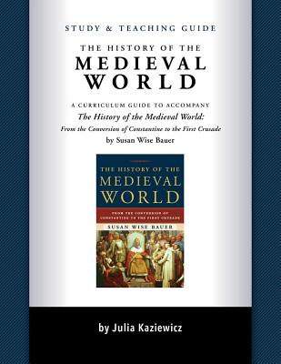 Study and Teaching Guide: The History of the Medieval World: A Curriculum Guide to Accompany the History of the Medieval World - Kaziewicz, Julia