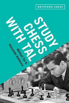 Study Chess with Tal: chess tactics from the grandmaster - Tal, Mikhail, and Koblencs, Alexander