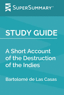 Study Guide: A Short Account of the Destruction of the Indies by Bartolom? de Las Casas (SuperSummary)