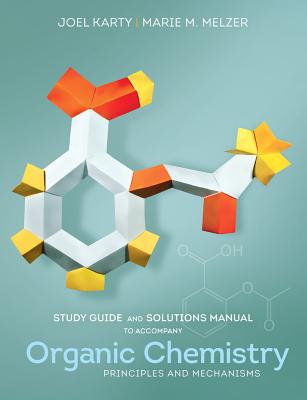 Study Guide and Solutions Manual: For Organic Chemistry: Principles and Mechanisms - Karty, Joel, and Melzer, Marie