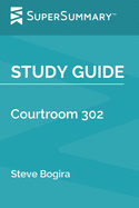 Study Guide: Courtroom 302 by Steve Bogira (SuperSummary)