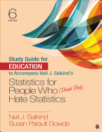 Study Guide for Education to Accompany Neil J. Salkind s Statistics for People Who (Think They) Hate Statistics
