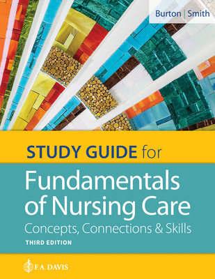 Study Guide for Fundamentals of Nursing Care: Concepts, Connections & Skills - Burton, Marti, RN, Bs, and Smith, David