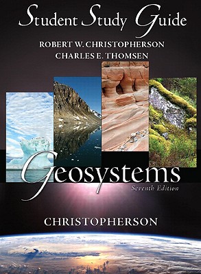 Study Guide for Geosystems: An Introduction to Physical Geography - Christopherson, Robert W., and Thomsen, Charles E.