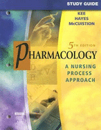 Study Guide for Pharmacology: A Nursing Process Approach - Kee, Joyce Lefever, MS, RN, and Hayes, Evelyn R, PhD, MPH