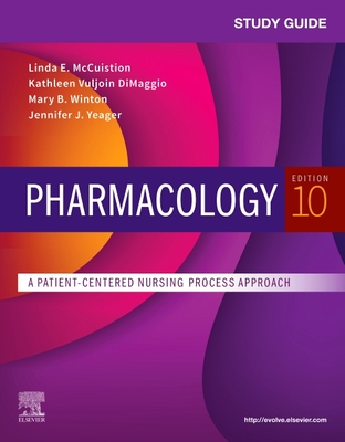 Study Guide for Pharmacology: A Patient-Centered Nursing Process Approach - McCuistion, Linda E, PhD, Msn, and Vuljoin Dimaggio, Kathleen, Msn, RN, and Winton, Mary B, PhD, RN
