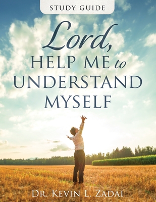 Study Guide: Lord Help Me to Understand Myself - Zadai, Kevin L