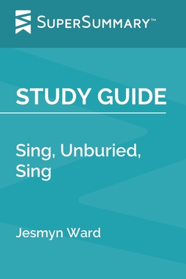 Study Guide: Sing, Unburied, Sing by Jesmyn Ward (SuperSummary) - Supersummary