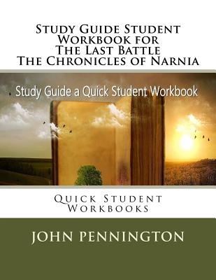 Study Guide Student Workbook for The Last Battle The Chronicles of Narnia: Quick Student Workbooks - Pennington, John