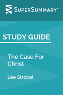 Study Guide: The Case For Christ by Lee Strobel (SuperSummary)