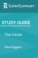 Study Guide: The Circle by Dave Eggers (SuperSummary)