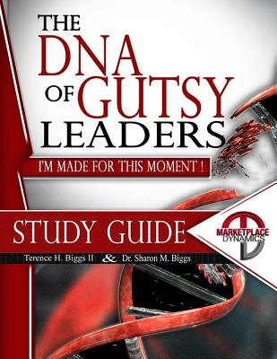 Study Guide: The DNA of Gutsy Leaders: I'm Made For This Moment! - Biggs, Sharon M, and Biggs II, Terence H