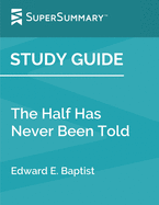 Study Guide: The Half Has Never Been Told by Edward E. Baptist (SuperSummary)