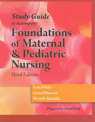 Study Guide to Accompany Foundations of Material & Pediatric Nursing - White, Lois, and Duncan, Gena, and Baumle, Wendy
