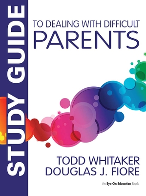 Study Guide to Dealing with Difficult Parents - Whitaker, Todd, and Fiore, Douglas J