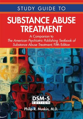 Study Guide to Substance Abuse Treatment: A Companion to The American Psychiatric Publishing Textbook of Substance Abuse Treatment, Fifth Edition - Muskin, Philip R