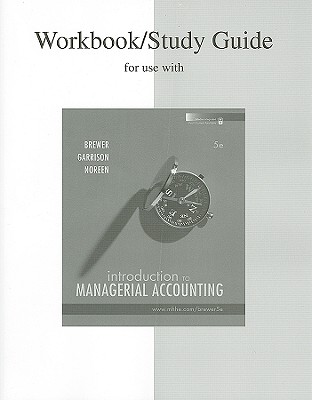 Study Guide/Workbook to Accompany Intro to Managerial Accounting - Brewer, Peter C., and Garrison, Ray H., and Noreen, Eric W.