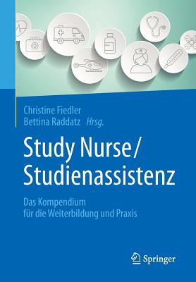 Study Nurse / Studienassistenz: Das Kompendium Fur Die Weiterbildung Und Praxis - Fiedler, Christine (Editor), and Raddatz, Bettina (Editor)