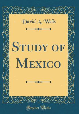 Study of Mexico (Classic Reprint) - Wells, David a