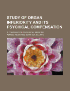 Study of Organ Inferiority and Its Psychical Compensation; A Contribution to Clinical Medicine. Auth