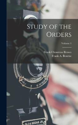 Study of the Orders; Volume 1 - Brown, Frank Chouteau, and Bourne, Frank A
