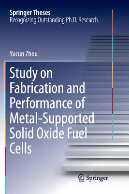 Study on Fabrication and Performance of Metal-Supported Solid Oxide Fuel Cells - Zhou, Yucun