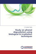 Study on Phenol Degradation Using Biological & Irradiation Techniques