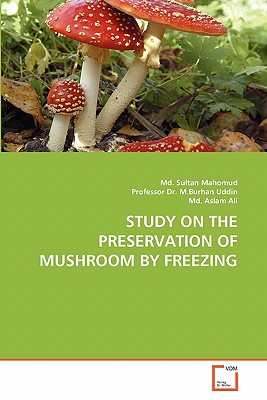 Study on the Preservation of Mushroom by Freezing - Mahomud, MD Sultan, and M Burhan Uddin, and Aslam Ali, MD