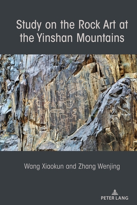 Study on the Rock Art at the Yin Mountains - Wang, Xiaokun, and Zhang, Wenjing